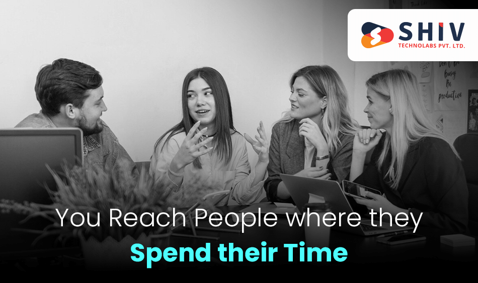 you reach people where they spend their time