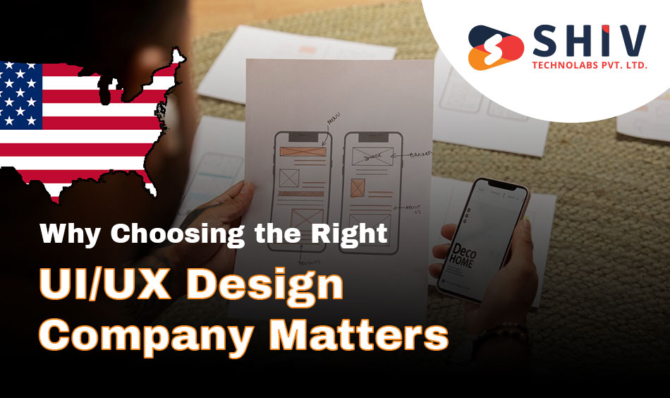 Why Choosing the Right UI/UX Design Company Matters