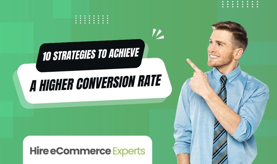 10 Strategies to Achieve a Higher Conversion Rate