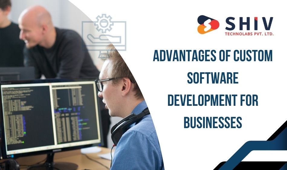 Advantages of Custom Software Development for Businesses