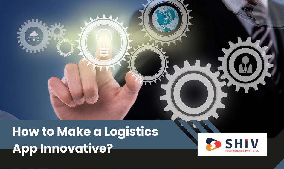 How to Make a Logistics App Innovative
