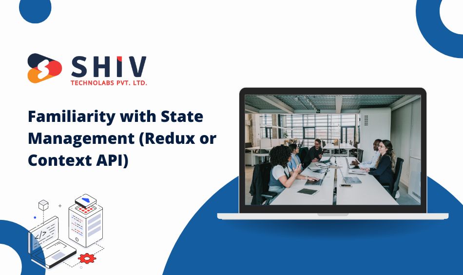 Familiarity with State Management (Redux or Context API)