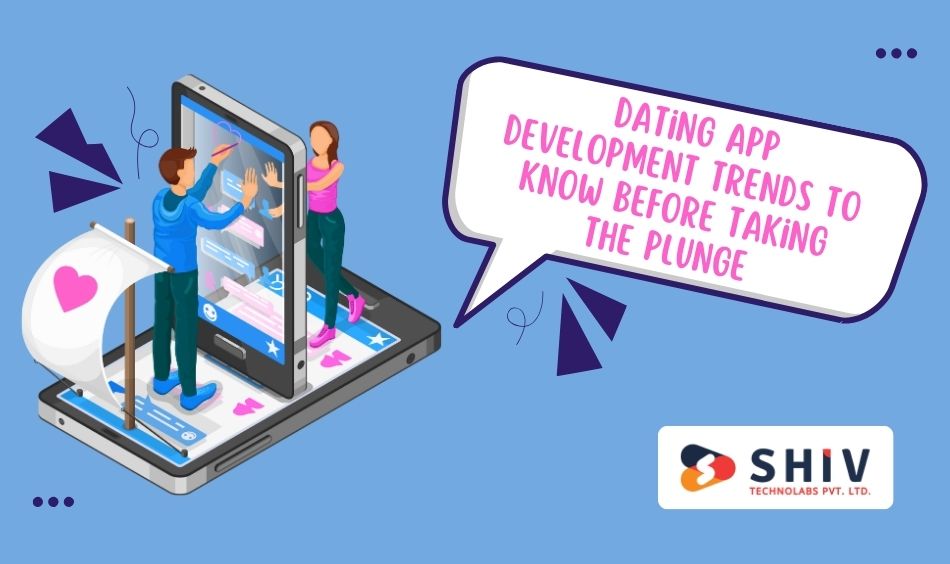 Dating App Development Trends To Know Before Taking The Plunge
