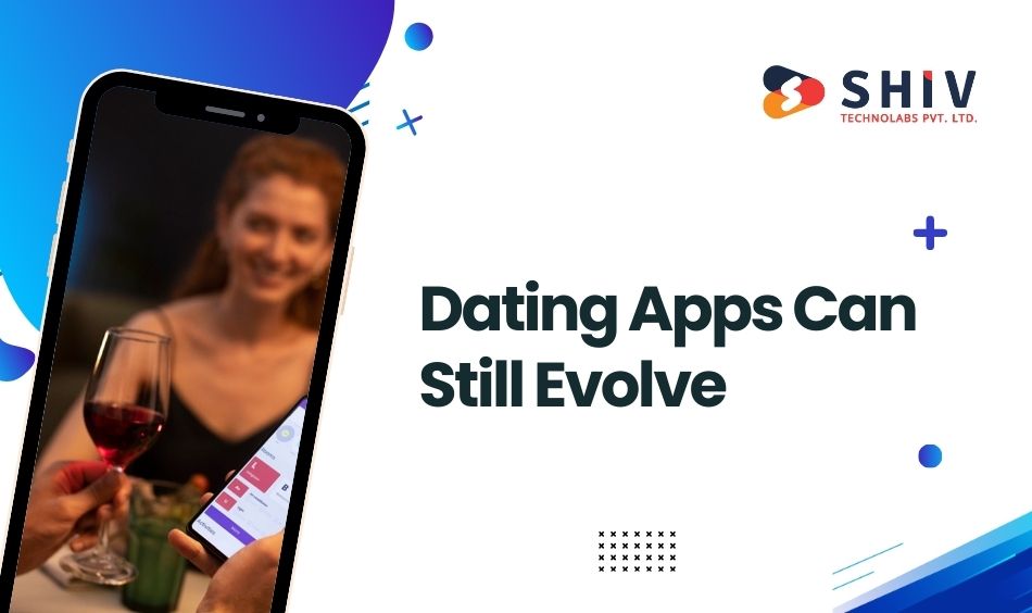 Dating Apps Can Still Evolve
