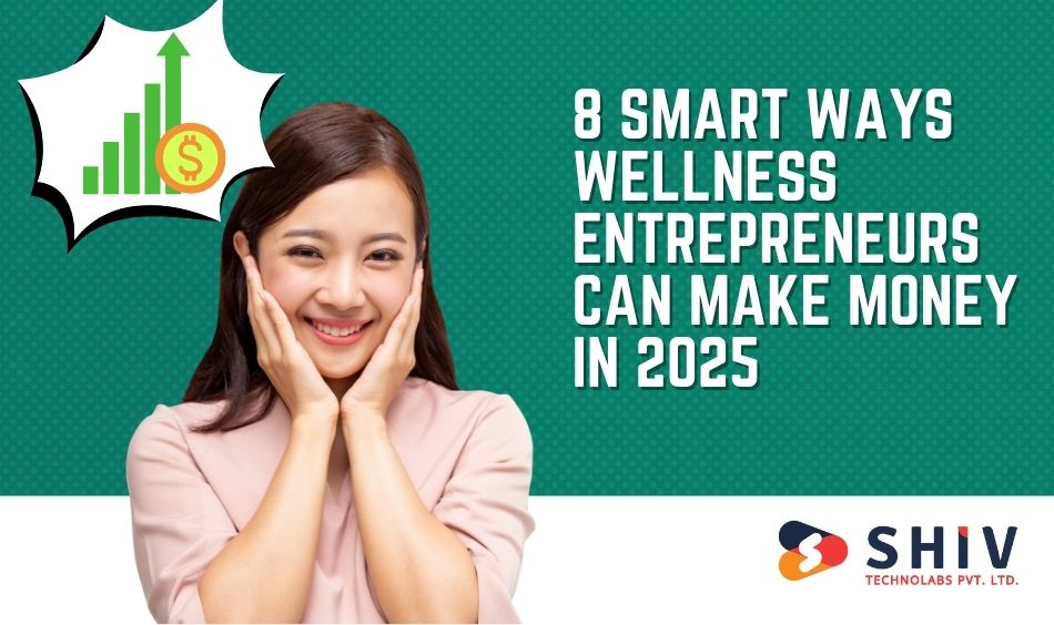 8 Smart Ways Wellness Entrepreneurs Can Make Money in 2025