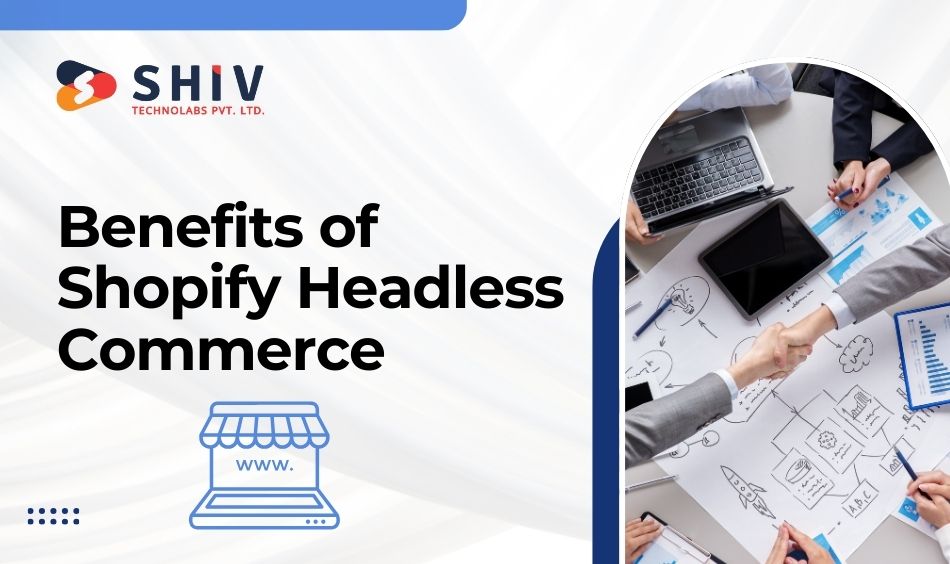 Benefits of Shopify Headless Commerce