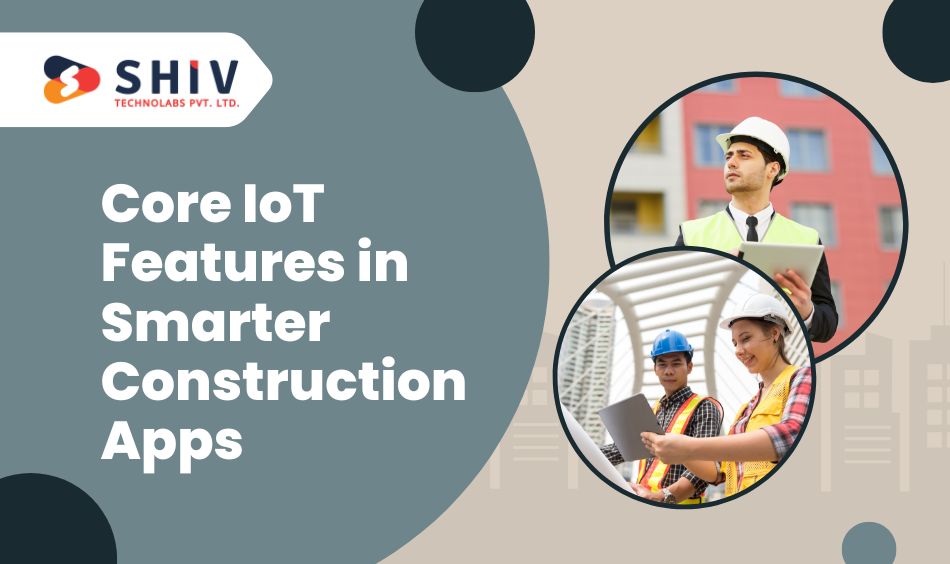 Core IoT Features in Smarter Construction Apps