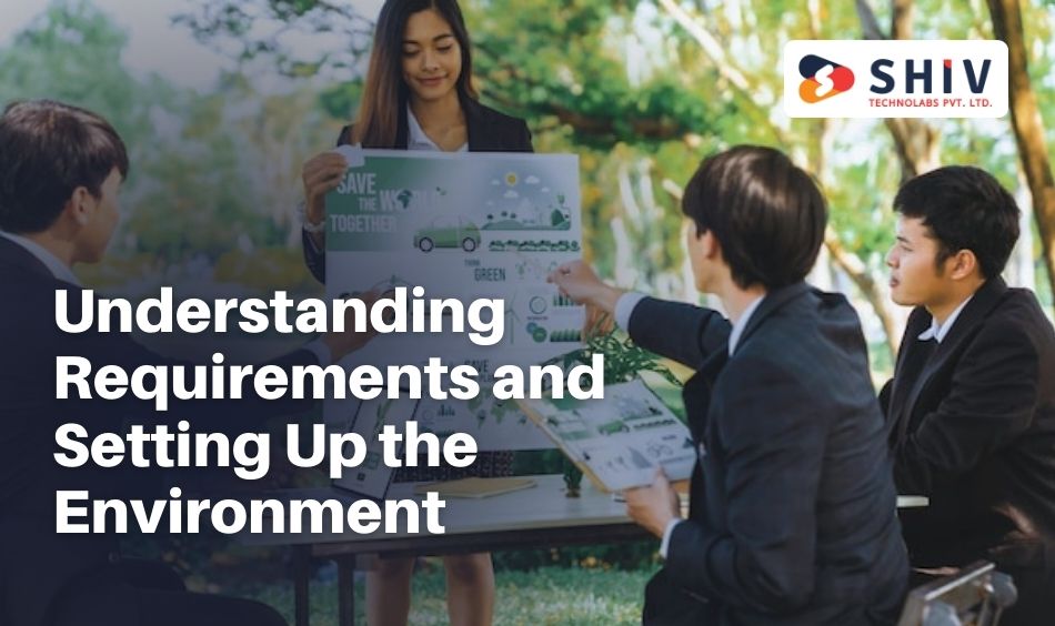 Understanding Requirements and Setting Up the Environment