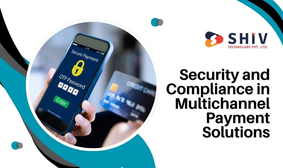 Security and Compliance in Multichannel Payment Solutions
