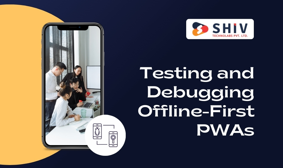 Testing and Debugging Offline-First PWAs