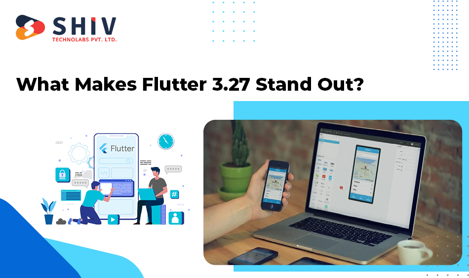 What Makes Flutter 3.27 Stand Out