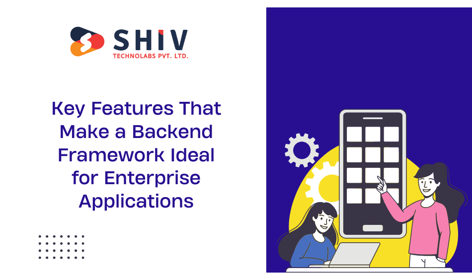 Key Features That Make a Backend Framework Ideal for Enterprise Applications