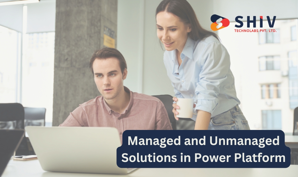 Managed vs. Unmanaged Solutions in Power Platform Key Differences