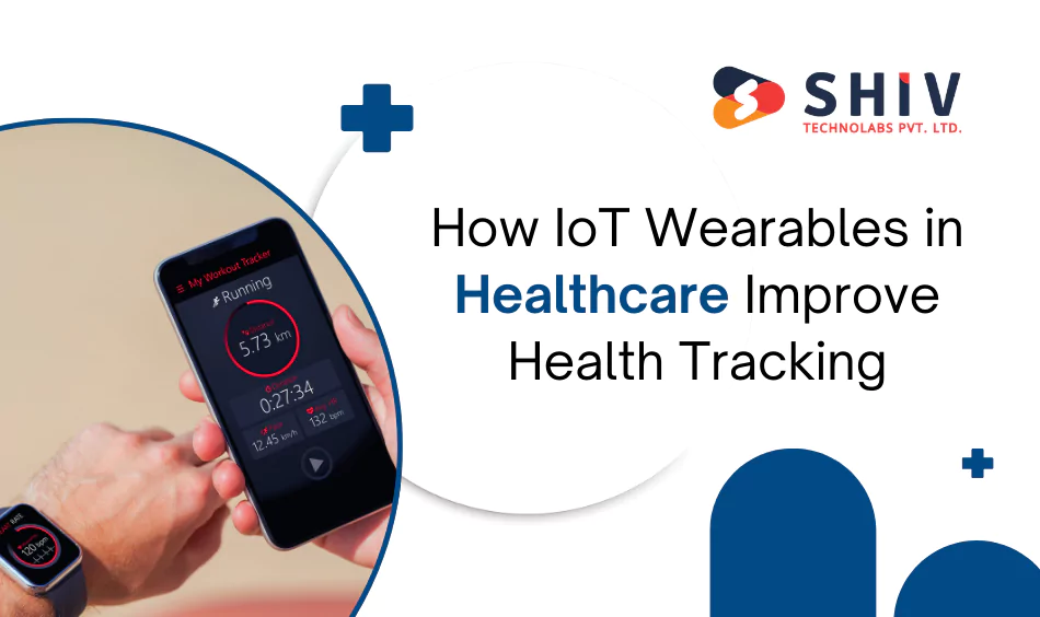 How IoT Wearables in Healthcare Improve Health Tracking