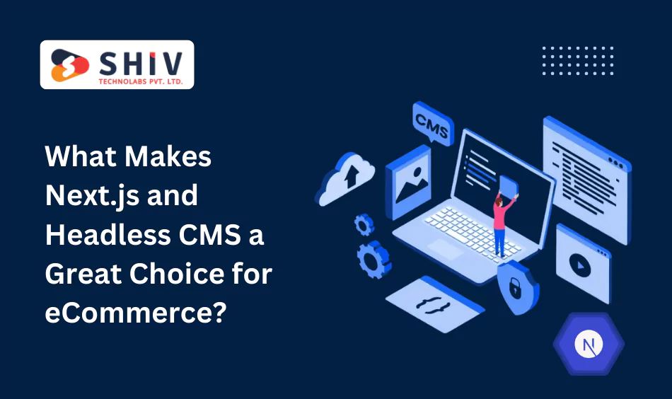 What Makes Next.js and Headless CMS a Great Choice for eCommerce