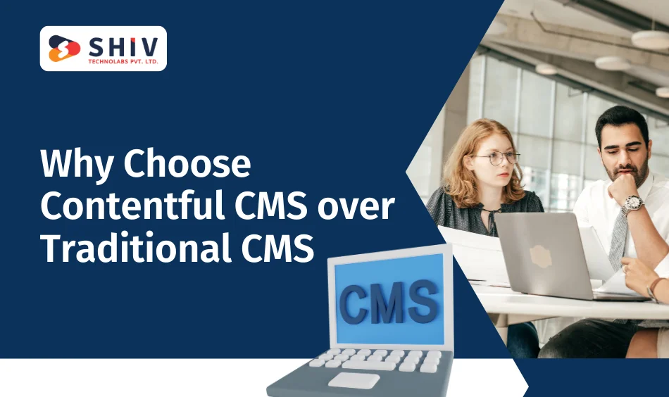 Why Choose Contentful CMS over Traditional CMS Key Benefits
