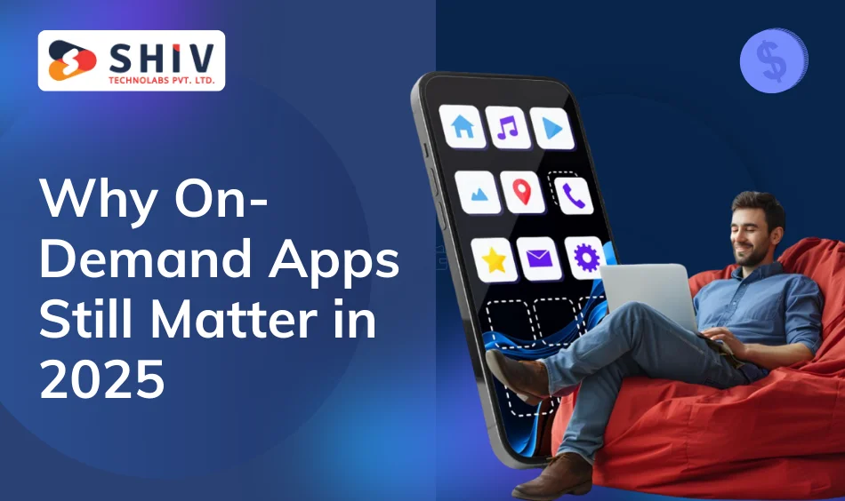 Why On-Demand Apps Still Matter in 2025