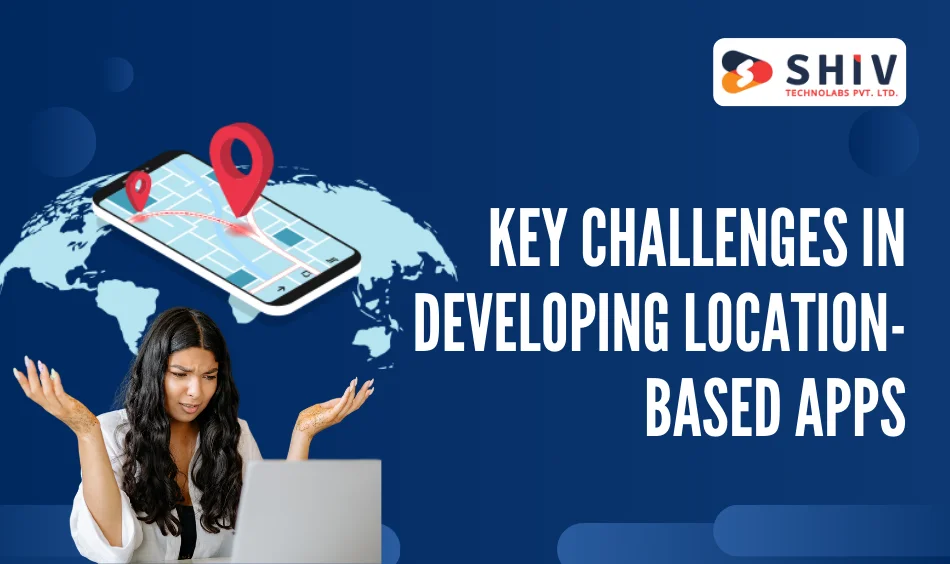 Key Challenges in Developing Location-Based Apps
