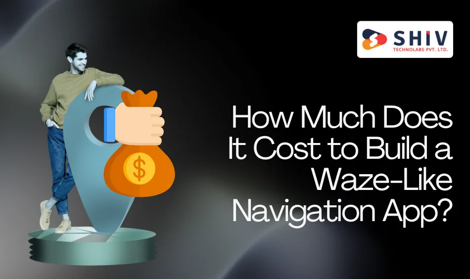 How Much Does It Cost to Build a Waze-Like Navigation App