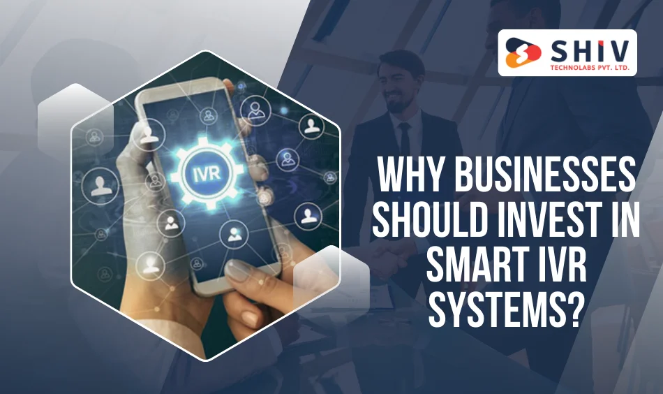 Why Businesses Should Invest in Smart IVR Systems