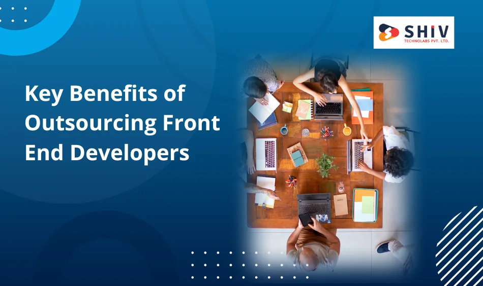 Key Benefits of Outsourcing Front End Developers