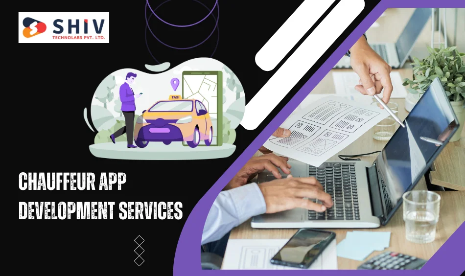 Chauffeur App Development Services by Shiv Technolabs