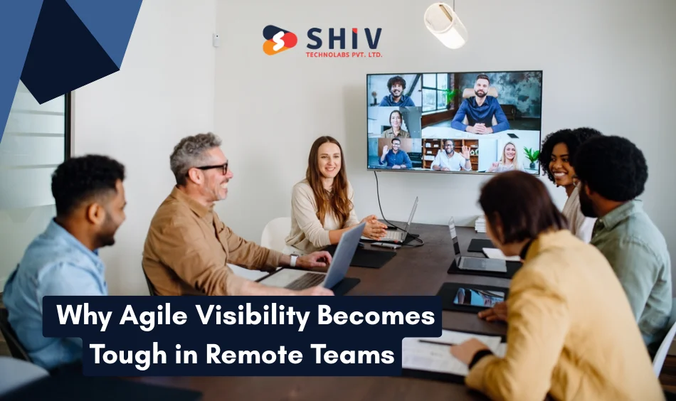 Why Agile Visibility Becomes Tough in Remote Teams