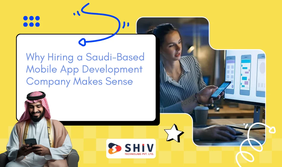 Why Hiring a Saudi-Based Mobile App Development Company Makes Sense
