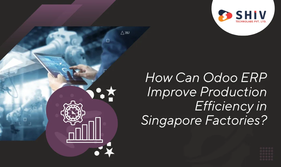 How Can Odoo ERP Improve Production Efficiency in Singapore Factories