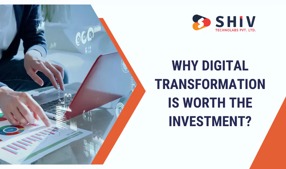 Why Digital Transformation is Worth the Investment