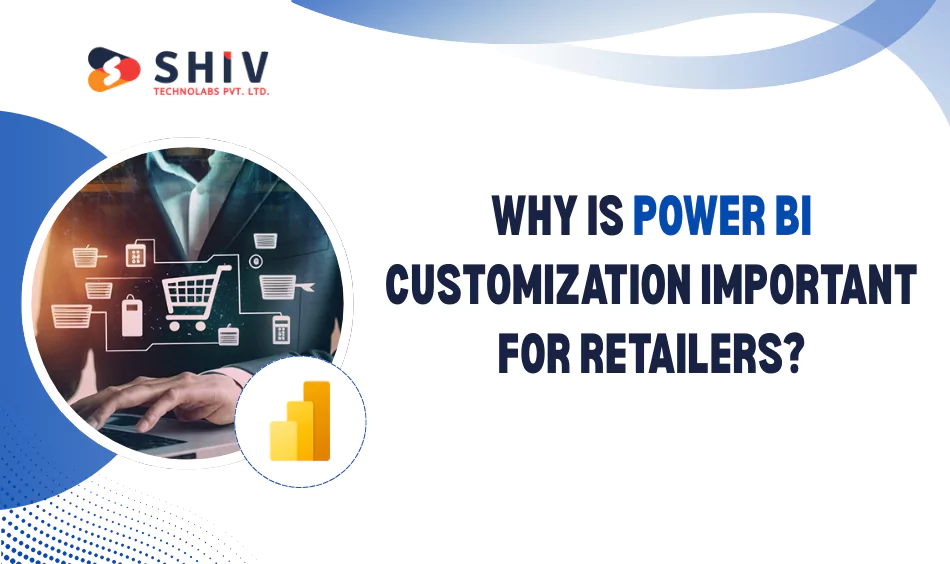 Why Is Power BI Customization Important for Retailers
