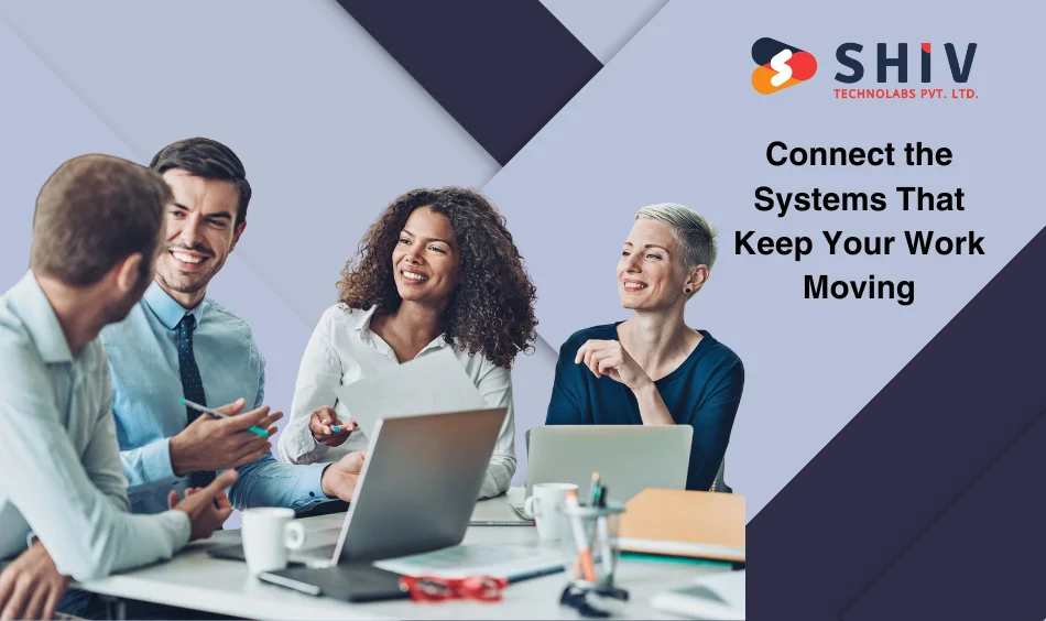 Connect the Systems That Keep Your Work Moving