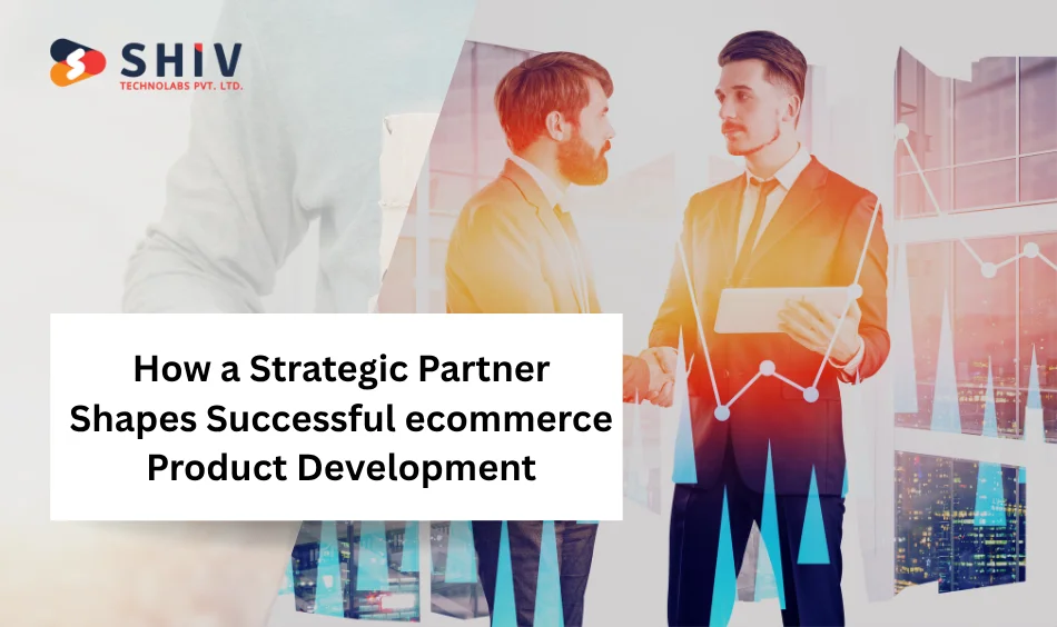 How a Strategic Partner Shapes Successful ecommerce Product Development