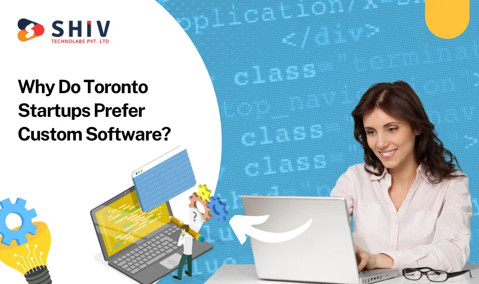 Why Do Toronto Startups Prefer Custom Software