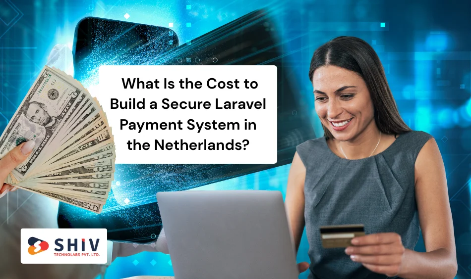 What Is the Cost to Build a Secure Laravel Payment System in the Netherlands