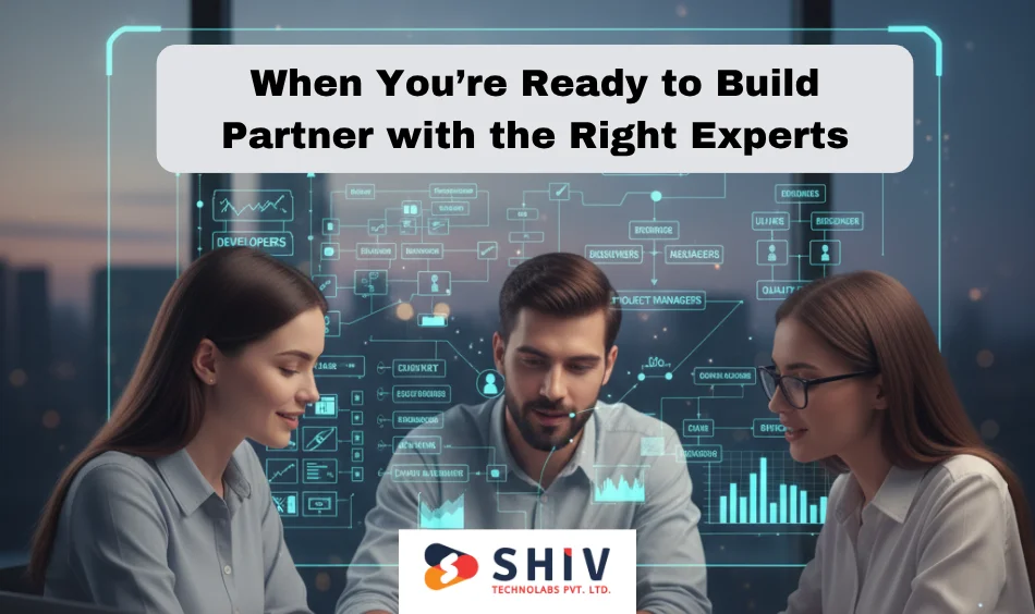 When You’re Ready to Build — Partner with the Right Experts