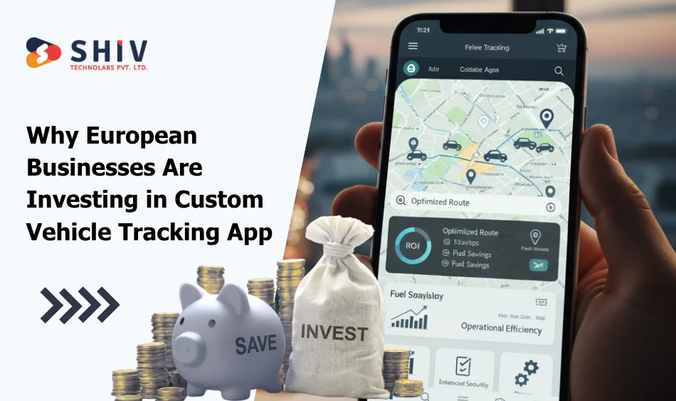 Why European Businesses Are Investing in Custom Vehicle Tracking App
